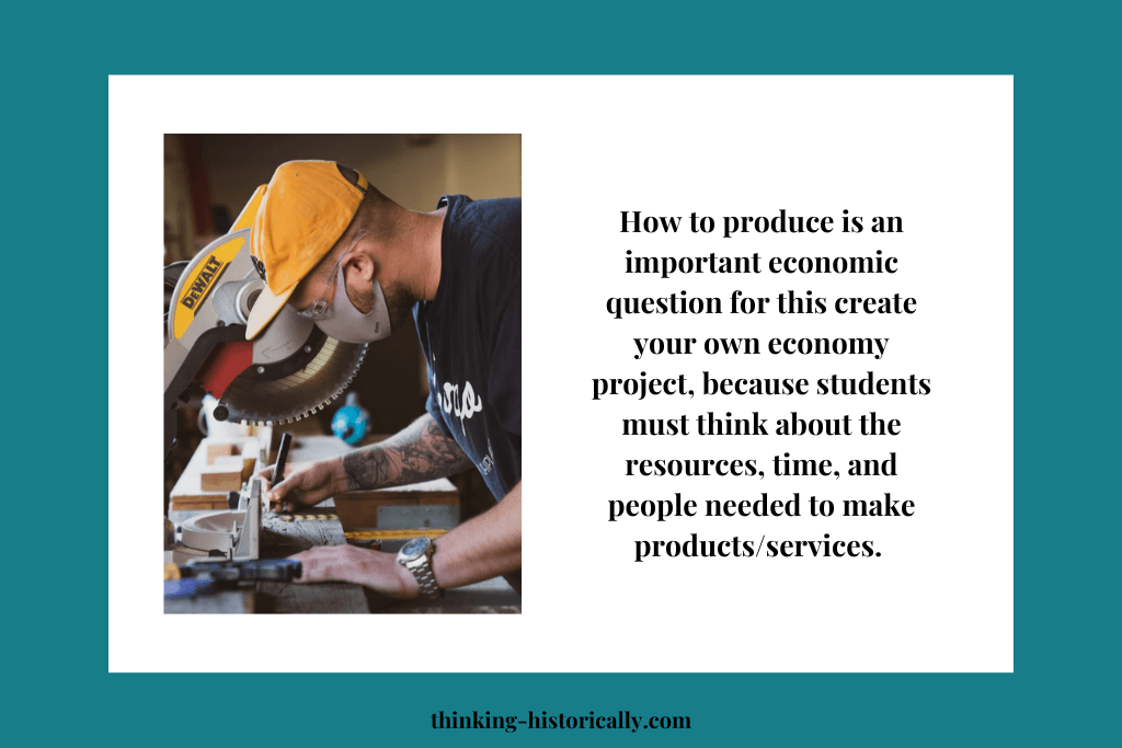 An image of a person making something with tools with text that says, "how to produce is an important economic questions for this create your own economy project, because students must think about the resources, time, and people needed to make products/services."