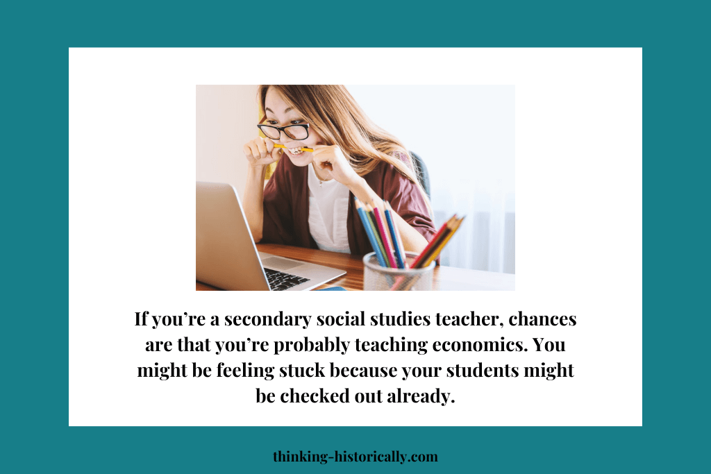 An image with a teacher looking at a computer with text that says, "If you're a social studies teacher, chances are you're probably teaching economics. You might be feeling stuck because your students might be checked out already."