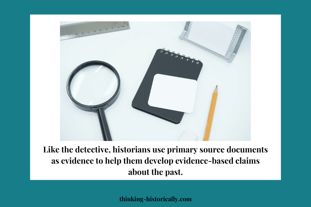 An image of a magnifying glass and notebook with text that says, "Like the detective, historians use primary source documents as evidence to help them develop evidence-based claims about the past."