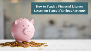 An image of a piggy bank surrounded by coins with text that says, "How to teach a financial literacy lesson on types of savings accounts."