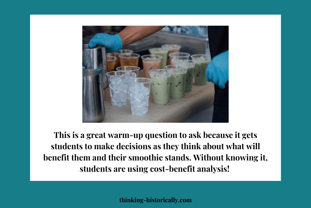 An image of drinks on a table with text that says, "This is a great warm-up question to ask because it gets students to make decisions as they think about what will benefit them and their smoothie stands. Without knowing it, students are using cost-benefit analysis!"