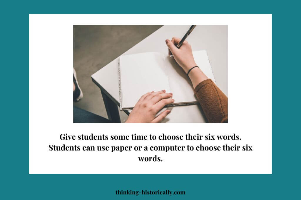 An image of a student writing in a notebook with text that says, "Give students some time to choose their six words. Students can use paper or a computer to choose their six words."