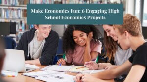 Image of high school students in class happy and working on a project with title that says, "Make Economics Fun: 6 Engaging High School Economics Projects"