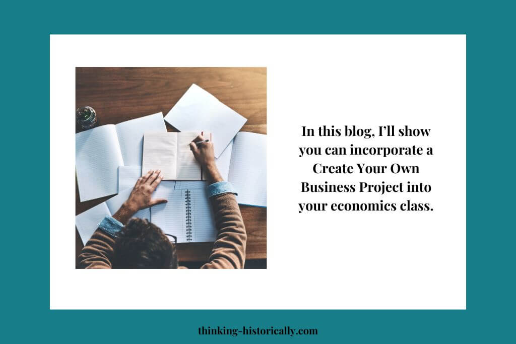 An image of a person in front of papers writing something with text that says, "In this blog, I’ll show you can incorporate a Create Your Own Business Project into your economics class."