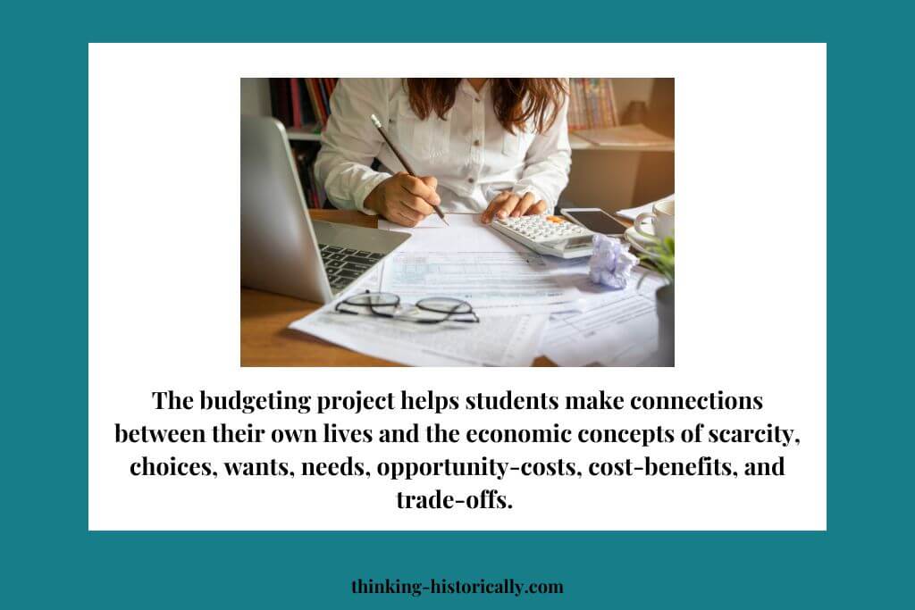 An image of person making a budget with text that says, "The budgeting project helps students make connections between their own lives and the economic concepts of scarcity, choices, wants, needs, opportunity-costs, cost-benefits, and trade-offs."