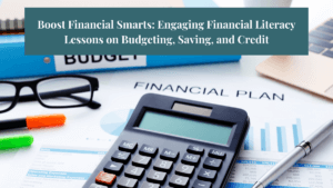 An image of a budget with text that says, "Boost Financial Smarts: Engaging Financial Literacy Lessons on Budgeting, Saving, and Credit"